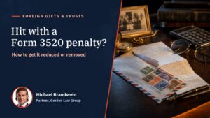 Hit with a Form 3520 penalty? How to get it reduced or removed, with attorney Michael Brandwein