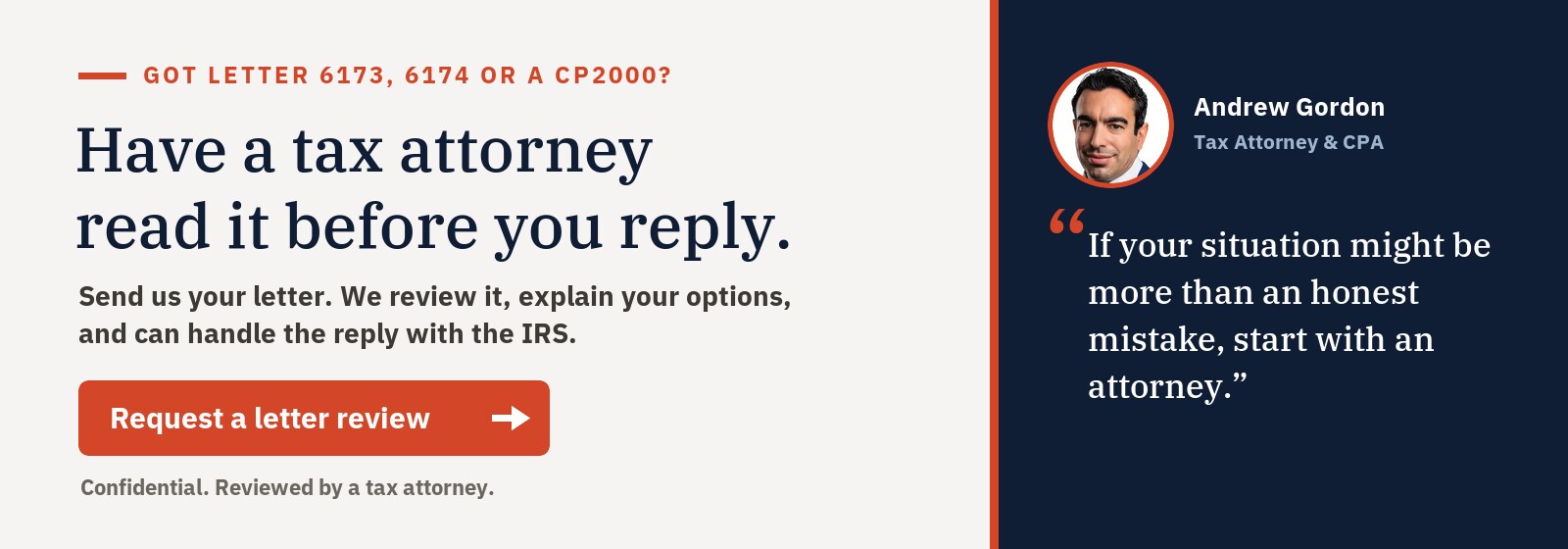 Got Letter 6173, 6174 or a CP2000? Have a tax attorney read it before you reply. Request a letter review.