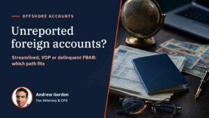 Unreported foreign accounts? Comparing the Streamlined procedures, IRS Voluntary Disclosure and delinquent FBAR submissions, with tax attorney Andrew Gordon