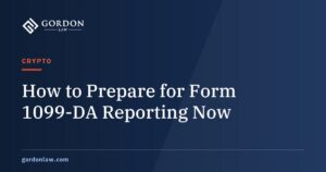 How to Prepare for Form 1099-DA Reporting Now | Gordon Law Group