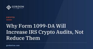 Why Form 1099-DA Will Increase IRS Crypto Audits, Not Reduce Them | Gordon Law Group